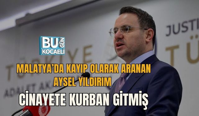 MALATYA’DA KAYIP OLARAK ARANAN AYSEL YILDIRIM CİNAYETE KURBAN GİTMİŞ