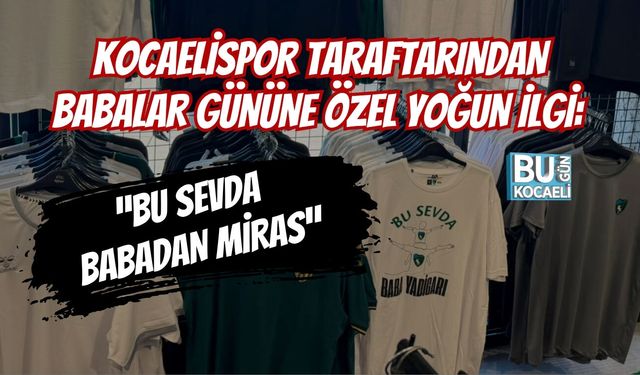 KOCAELİSPOR TARAFTARINDAN BABALAR GÜNÜNE ÖZEL YOĞUN İLGİ: “BU SEVDA BABADAN MİRAS”