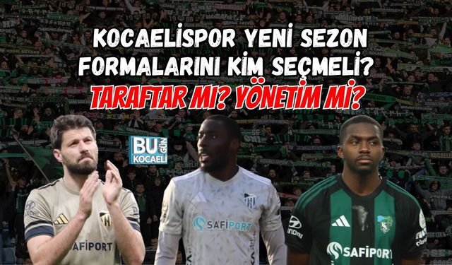 KOCAELİSPOR YENİ SEZON FORMALARINI KİM SEÇMELİ? TARAFTAR MI? YÖNETİM Mİ?