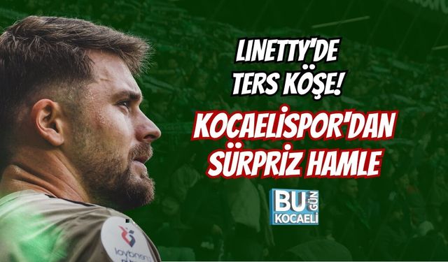 LİNETTY'DE TERS KÖŞE! KOCAELİSPOR'DAN SÜRPRİZ HAMLE