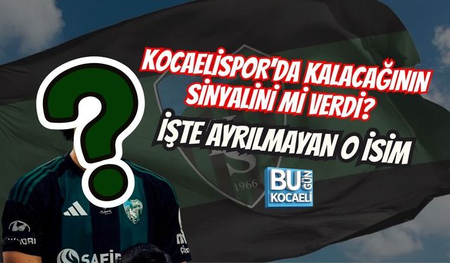 KOCAELİSPOR'DA KALACAĞININ SİNYALİNİ Mİ VERDİ? İŞTE AYRILMAYAN O İSİM