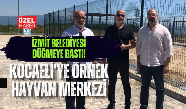 İZMİT BELEDİYESİ DÜĞMEYE BASTI! KOCAELİ’YE ÖRNEK HAYVAN MERKEZİ