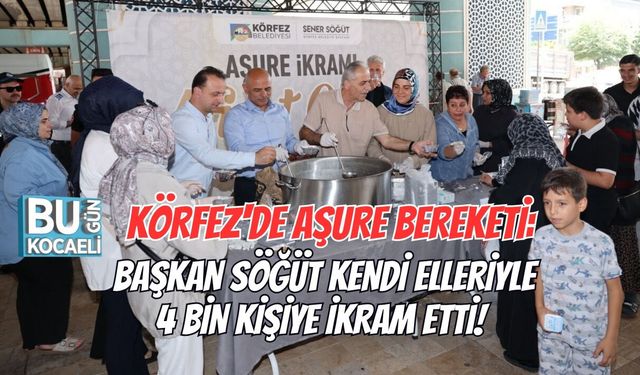 KÖRFEZ'DE AŞURE BEREKETİ: BAŞKAN SÖĞÜT KENDİ ELLERİYLE 4 BİN KİŞİYE İKRAM ETTİ!