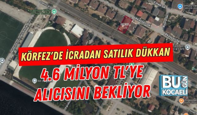 KÖRFEZ'DE İCRADAN SATILIK DÜKKAN: 4.6 MİLYON TL'YE ALICISINI BEKLİYOR