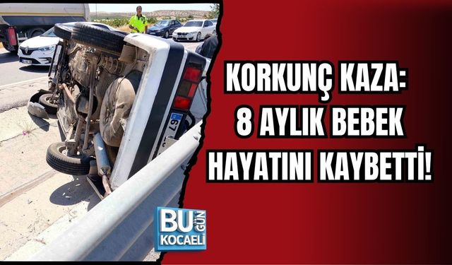 KORKUNÇ KAZA: 8 AYLIK BEBEK HAYATINI KAYBETTİ!