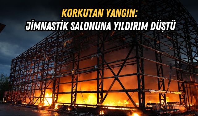 KORKUTAN YANGIN: JİMNASTİK SALONUNA YILDIRIM DÜŞTÜ