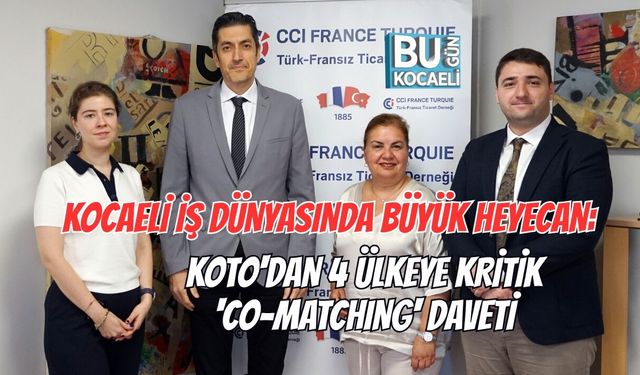KOCAELİ İŞ DÜNYASINDA BÜYÜK HEYECAN: KOTO'DAN 4 ÜLKEYE KRİTİK 'CO-MATCHING' DAVETİ