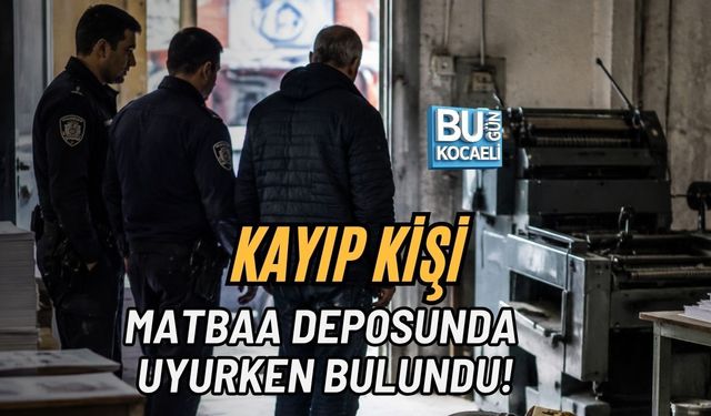 KAYIP KİŞİ MATBAA DEPOSUNDA UYURKEN BULUNDU!