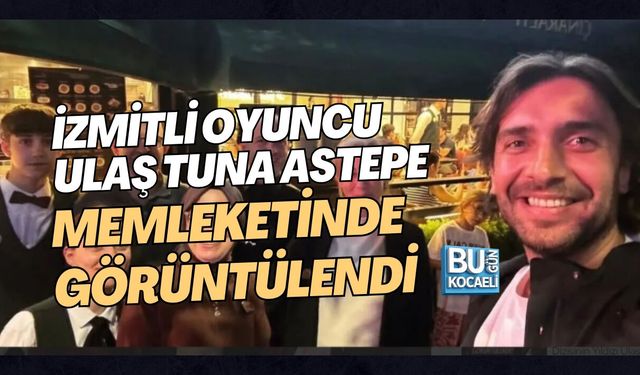 İZMİTLİ OYUNCU ULAŞ TUNA ASTEPE MEMLEKETİNDE GÖRÜNTÜLENDİ