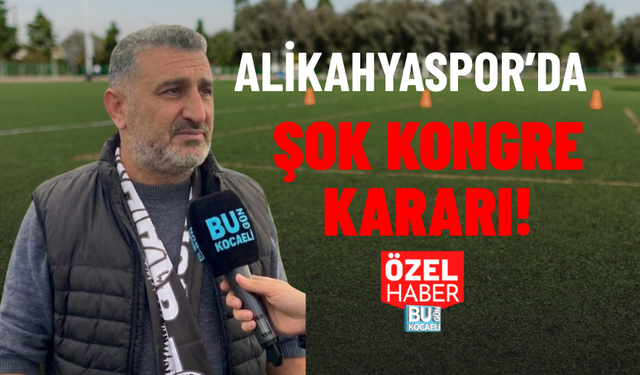 ALİKAHYASPOR’DA ŞOK KONGRE KARARI!