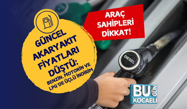 GÜNCEL AKARYAKIT FİYATLARI DÜŞTÜ: BENZİN, MOTORİN VE LPG’DE ÜÇLÜ İNDİRİM