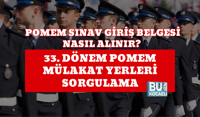 POMEM SINAV GİRİŞ BELGESİ NASIL ALINIR? 33. DÖNEM POMEM MÜLAKAT YERLERİ SORGULAMA