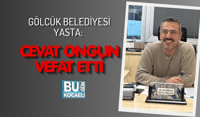 GÖLCÜK BELEDİYESİ YASTA: CEVAT ONGUN VEFAT ETTİ
