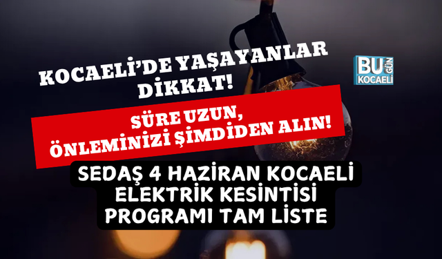 SÜRE UZUN, ÖNLEMİNİZİ ŞİMDİDEN ALIN! SEDAŞ 4 HAZİRAN KOCAELİ ELEKTRİK KESİNTİSİ PROGRAMI TAM LİSTE