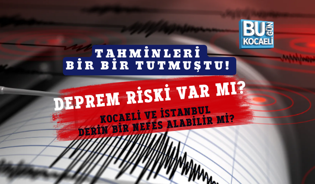TAHMİNLERİ BİR BİR TUTMUŞTU! DEPREM RİSKİ VAR MI? KOCAELİ VE İSTANBUL DERİN BİR NEFES ALABİLİR Mİ?