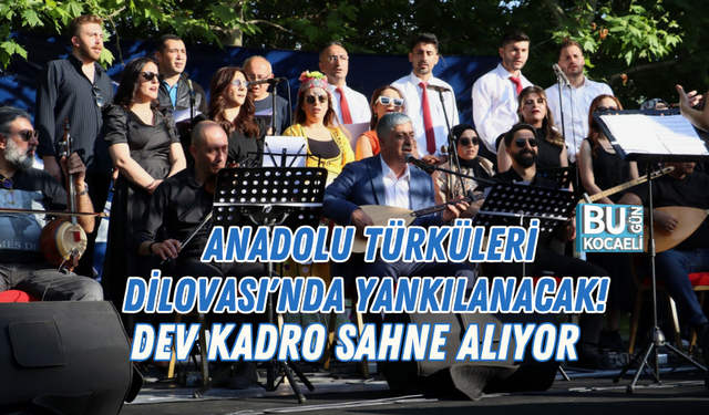 ANADOLU TÜRKÜLERİ DİLOVASI'NDA YANKILANACAK! DEV KADRO SAHNE ALIYOR