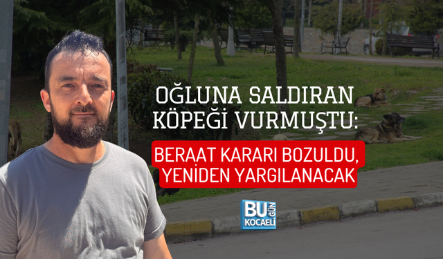 OĞLUNA SALDIRAN KÖPEĞİ VURMUŞTU: BERAAT KARARI BOZULDU, YENİDEN YARGILANACAK
