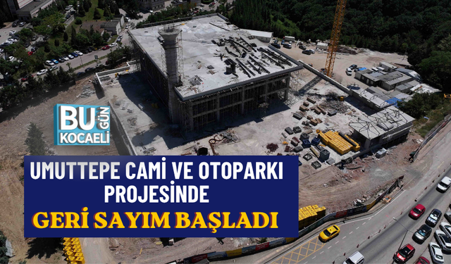 UMUTTEPE CAMİ VE OTOPARKI PROJESİNDE GERİ SAYIM BAŞLADI