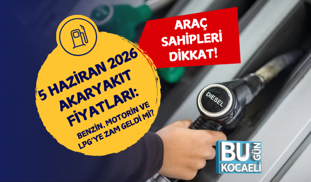 5 HAZİRAN 2026 AKARYAKIT FİYATLARI: BENZİN, MOTORİN VE LPG’YE ZAM GELDİ Mİ?