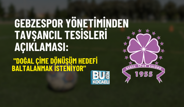 GEBZESPOR YÖNETİMİNDEN TAVŞANCIL TESİSLERİ AÇIKLAMASI: "DOĞAL ÇİME DÖNÜŞÜM HEDEFİ BALTALANMAK İSTENİYOR"