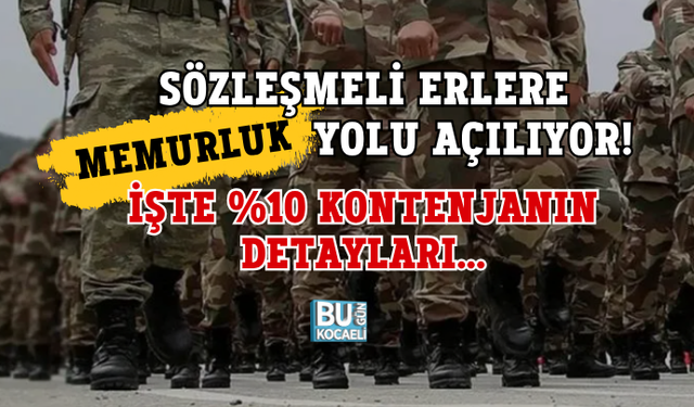 SÖZLEŞMELİ ERLERE MEMURLUK YOLU AÇILIYOR! İŞTE %10 KONTENJANIN DETAYLARI...