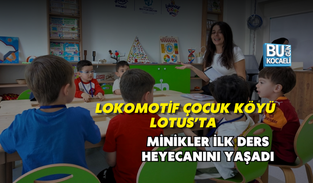 LOKOMOTİF ÇOCUK KÖYÜ LOTUS’TA MİNİKLER İLK DERS HEYECANINI YAŞADI