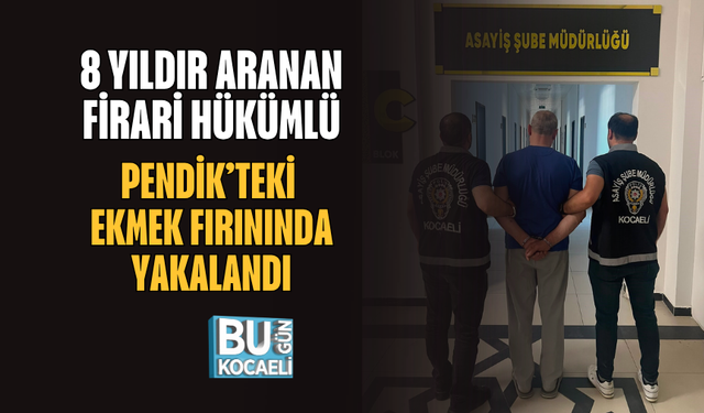 8 YILDIR ARANAN FİRARİ HÜKÜMLÜ PENDİK’TEKİ EKMEK FIRININDA YAKALANDI