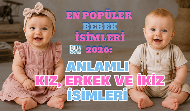 EN POPÜLER BEBEK İSİMLERİ 2026: ANLAMLI KIZ, ERKEK VE İKİZ İSİMLERİ