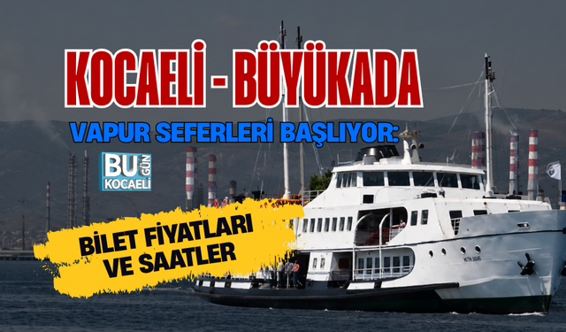 KOCAELİ - BÜYÜKADA VAPUR SEFERLERİ BAŞLIYOR: BİLET FİYATLARI VE SAATLER