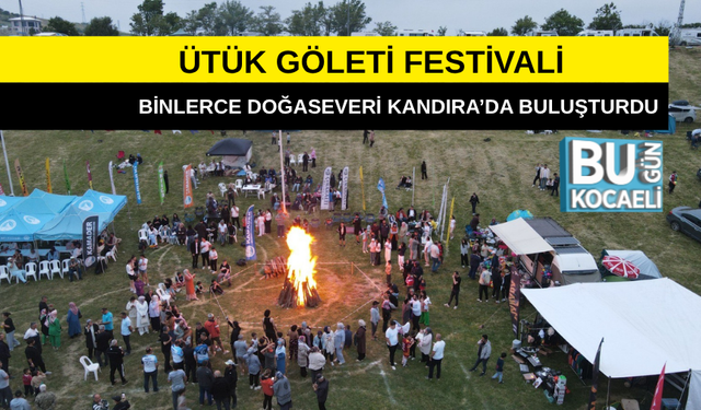 ÜTÜK GÖLETİ FESTİVALİ BİNLERCE DOĞASEVERİ KANDIRA’DA BULUŞTURDU