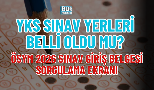 YKS SINAV YERLERİ BELLİ OLDU MU? ÖSYM 2026 SINAV GİRİŞ BELGESİ SORGULAMA EKRANI