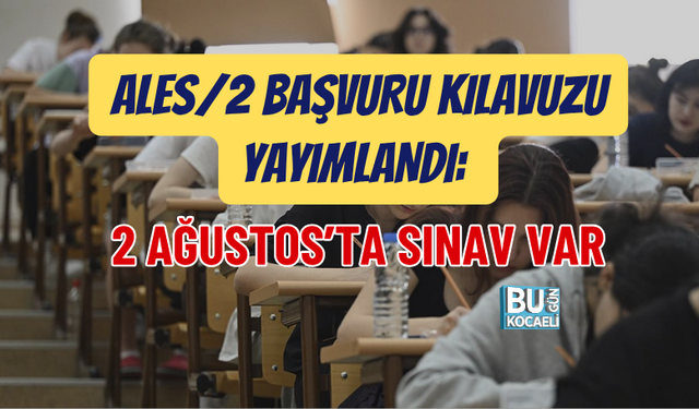 ALES/2 BAŞVURU KILAVUZU YAYIMLANDI: 2 AĞUSTOS’TA SINAV VAR