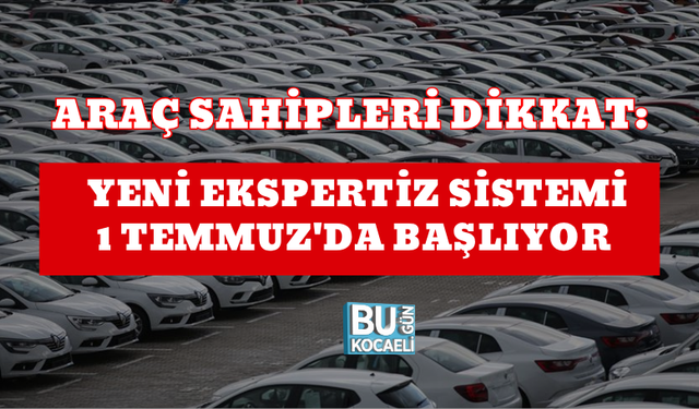 ARAÇ SAHİPLERİ DİKKAT: YENİ EKSPERTİZ SİSTEMİ 1 TEMMUZ'DA BAŞLIYOR