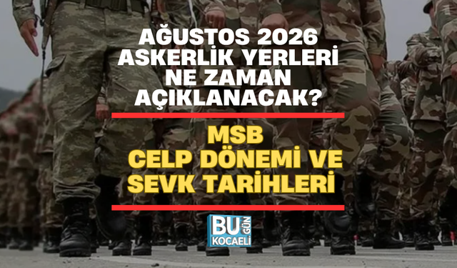 AĞUSTOS 2026 ASKERLİK YERLERİ NE ZAMAN AÇIKLANACAK? MSB CELP DÖNEMİ VE SEVK TARİHLERİ
