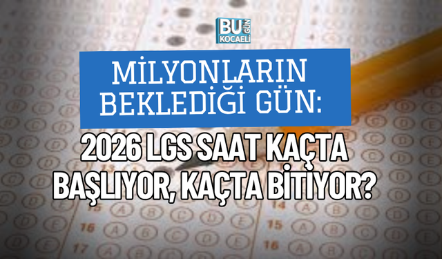 MİLYONLARIN BEKLEDİĞİ GÜN: 2026 LGS SAAT KAÇTA BAŞLIYOR, KAÇTA BİTİYOR?