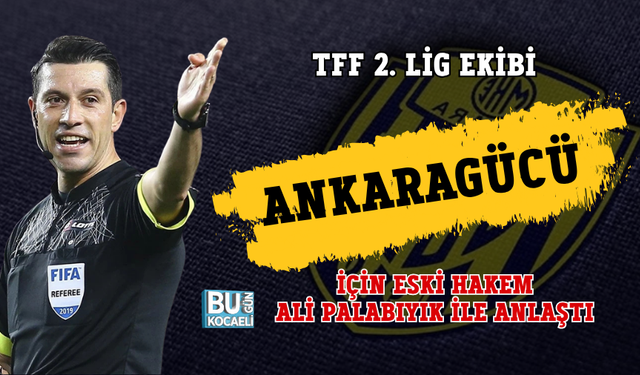 TFF 2. LİG EKİBİ ANKARAGÜCÜ İÇİN ESKİ HAKEM ALİ PALABIYIK İLE ANLAŞTI