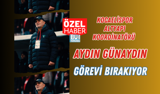 KOCAELİSPOR ALTYAPI KOORDİNATÖRÜ AYDIN GÜNAYDIN GÖREVİ BIRAKIYOR