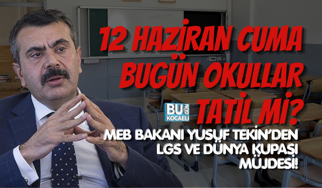12 HAZİRAN CUMA BUGÜN OKULLAR TATİL Mİ? MEB BAKANI YUSUF TEKİN’DEN LGS VE DÜNYA KUPASI MÜJDESİ!