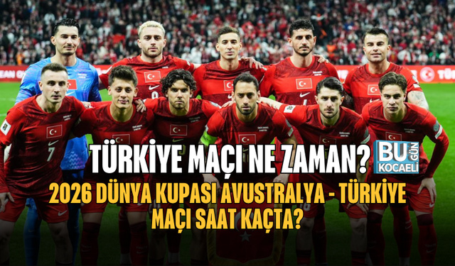 TÜRKİYE MAÇI NE ZAMAN? 2026 DÜNYA KUPASI AVUSTRALYA - TÜRKİYE MAÇI SAAT KAÇTA?