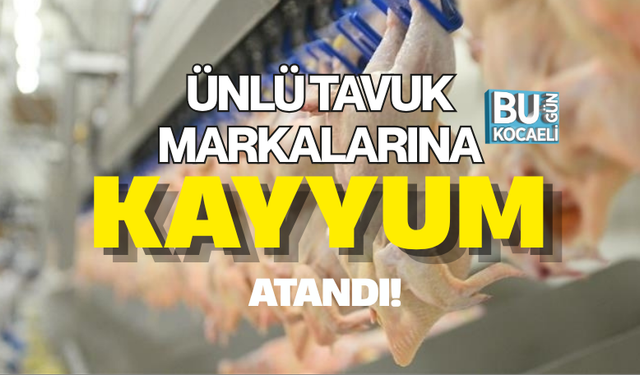 ÜNLÜ TAVUK MARKALARINA KAYYUM ATANDI!