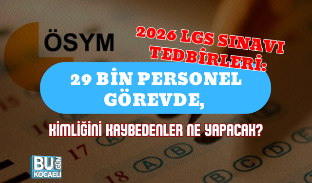 2026 LGS SINAVI TEDBİRLERİ: 29 BİN PERSONEL GÖREVDE, KİMLİĞİNİ KAYBEDENLER NE YAPACAK?