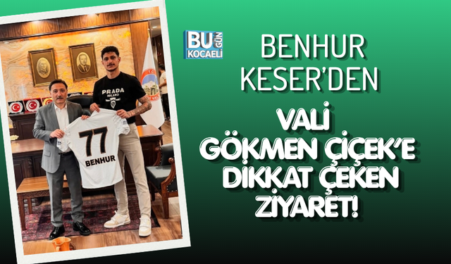 BENHUR KESER’DEN VALİ GÖKMEN ÇİÇEK’E DİKKAT ÇEKEN ZİYARET!