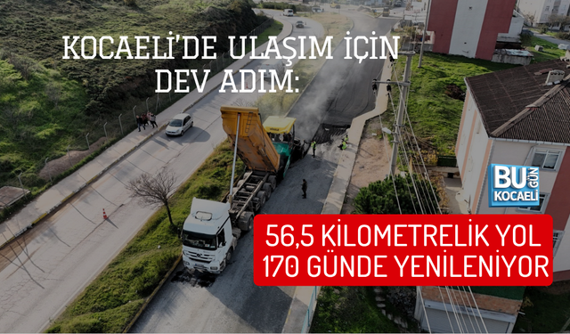 KOCAELİ’DE ULAŞIM İÇİN DEV ADIM: 56,5 KİLOMETRELİK YOL 170 GÜNDE YENİLENİYOR