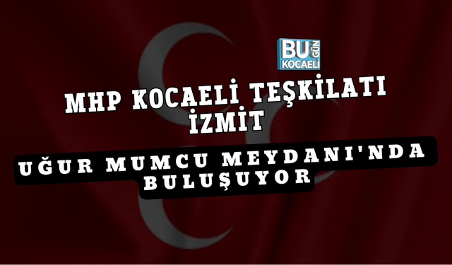 MHP KOCAELİ TEŞKİLATI İZMİT UĞUR MUMCU MEYDANI'NDA BULUŞUYOR