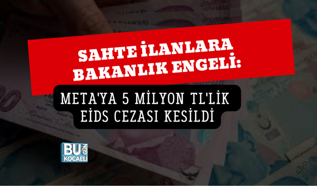 SAHTE İLANLARA BAKANLIK ENGELİ: META'YA 5 MİLYON TL'LİK EİDS CEZASI KESİLDİ
