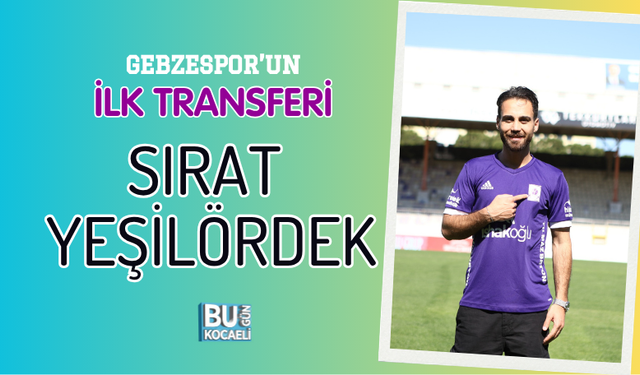 GEBZESPOR’UN İLK TRANSFERİ SIRAT YEŞİLÖRDEK