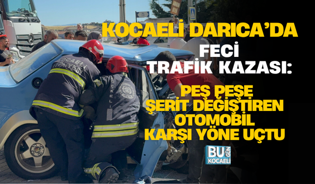 KOCAELİ DARICA’DA FECİ TRAFİK KAZASI: PEŞ PEŞE ŞERİT DEĞİŞTİREN OTOMOBİL KARŞI YÖNE UÇTU