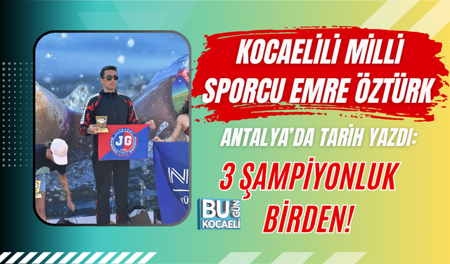 KOCAELİLİ MİLLİ SPORCU EMRE ÖZTÜRK ANTALYA’DA TARİH YAZDI: 3 ŞAMPİYONLUK BİRDEN!