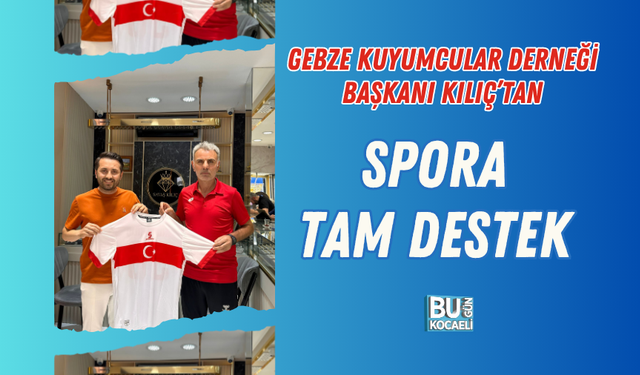 GEBZE KUYUMCULAR DERNEĞİ BAŞKANI KILIÇ’TAN SPORA TAM DESTEK