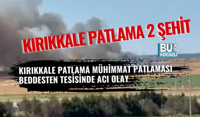 KIRIKKALE PATLAMA 2 ŞEHİT – KIRIKKALE PATLAMA MÜHİMMAT PATLAMASI BEDDESTEN TESİSİNDE ACI OLAY